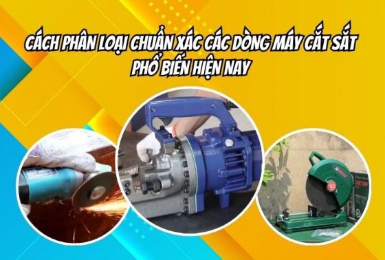 Cách phân loại chuẩn xác các dòng máy cắt sắt phổ biến hiện nay