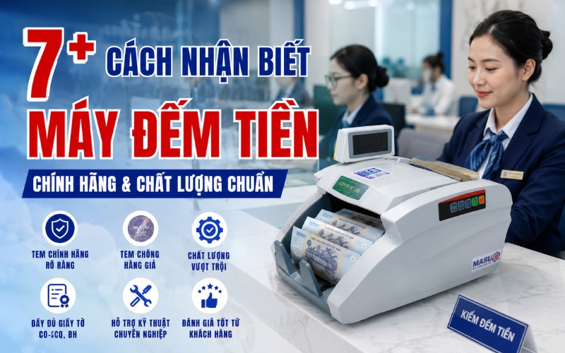 7+ Cách Nhận Biết Máy Đếm Tiền Chính Hãng & Chất Lượng Chuẩn