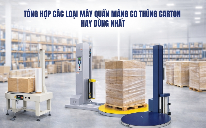 Tổng hợp các loại máy quấn màng co thùng carton hay dùng nhất