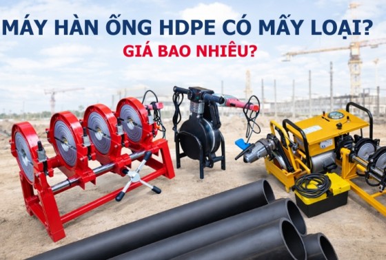 Máy hàn ống hdpe giá bao nhiêu? Top 3 mẫu máy bán chạy