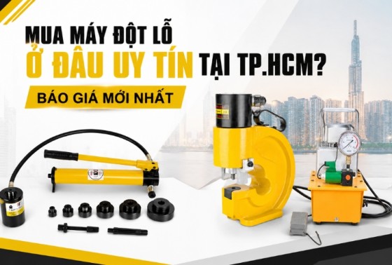 Mua máy đột lỗ ở đâu uy tín tại TP.HCM? Báo giá mới nhất
