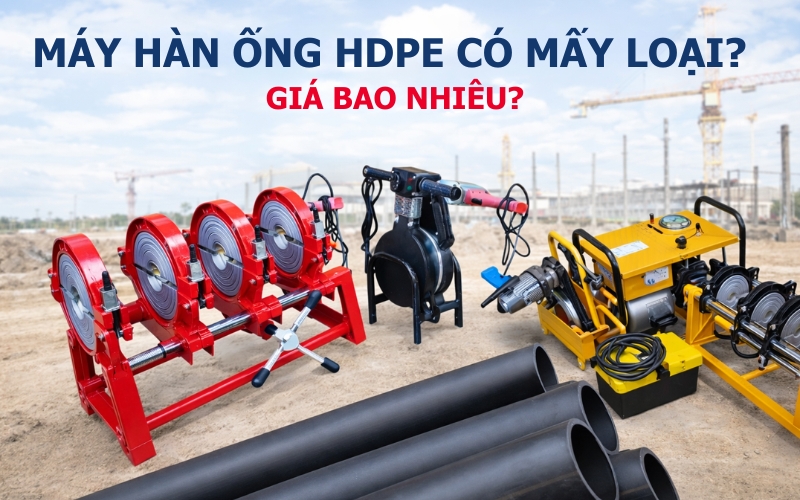 Máy hàn ống hdpe giá bao nhiêu? Top 3 mẫu máy bán chạy