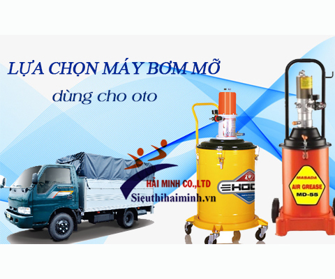 Lựa chọn máy bơm mỡ phù hợp với nhu cầu sử dụng