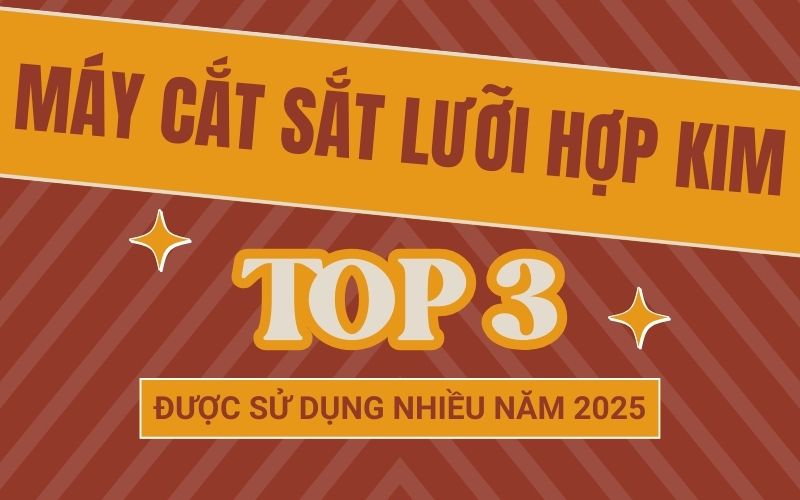 3 Máy cắt sắt lưỡi hợp kim được sử dụng nhiều năm 2025