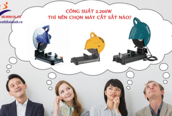 Công Suất 2.200W Thì Nên Chọn Máy Cắt Sắt Nào?