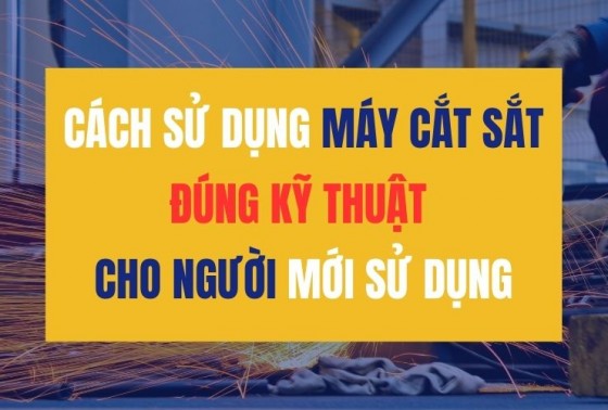 Cách sử dụng máy cắt sắt đúng kỹ thuật cho người mới sử dụng