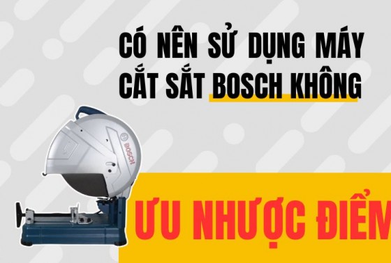 Có nên sử dụng máy cắt sắt Bosch không? Ưu nhược điểm cần biết!