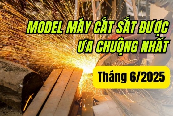 Model máy cắt sắt được ưa chuộng nhất tháng 6/2025