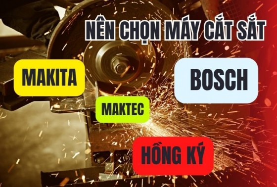 Nên chọn máy cắt sắt Makita, Bosch, Maktec hay Hồng Ký?