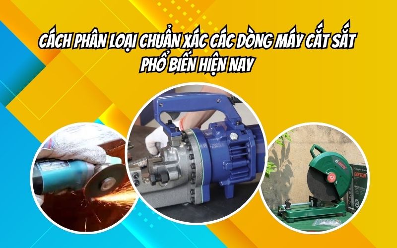 Cách phân loại chuẩn xác các dòng máy cắt sắt phổ biến hiện nay