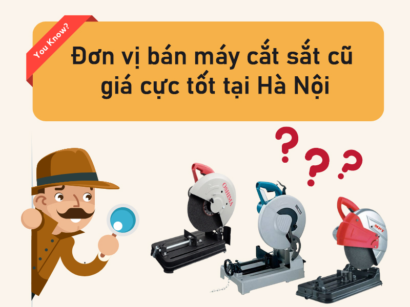 Đơn vị bán máy cắt sắt cũ giá cực tốt tại Hà Nội