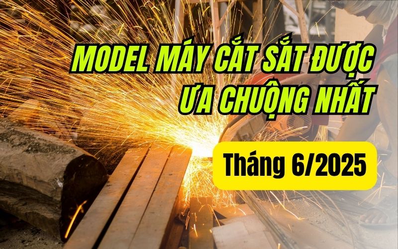 Model máy cắt sắt được ưa chuộng nhất tháng 6/2025