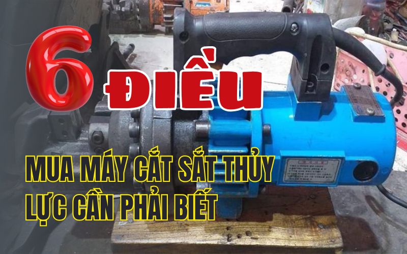 Mua Máy Cắt Sắt Thủy Lực Cần Phải Biết 6 Điều Này