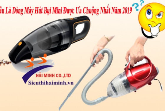 Đâu Là Dòng Máy Hút Bụi Mini Được Ưa Chuộng Nhất Năm 2019