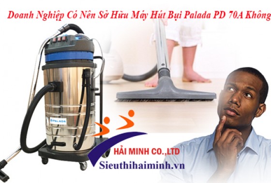 Doanh Nghiệp Có Nên Sở Hữu Máy Hút Bụi Palada Pd 70A Không?