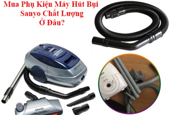 Đơn Vị Bán Phụ Kiện Máy Hút Bụi Sanyo Chất Lượng