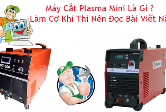 Máy Cắt Plasma Mini Là Gì ? Làm Cơ Khí Thì Nên Đọc Bài Viết Này