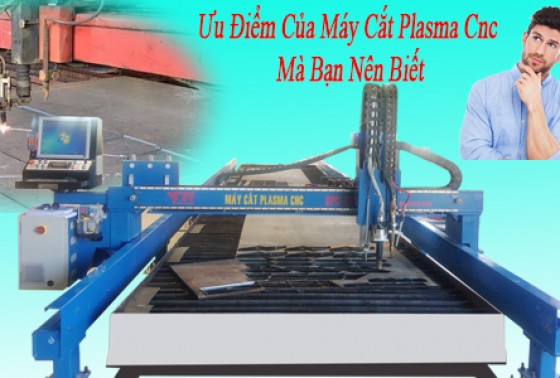 Ưu Điểm Của Máy Cắt Plasma Cnc Mà Bạn Nên Biết