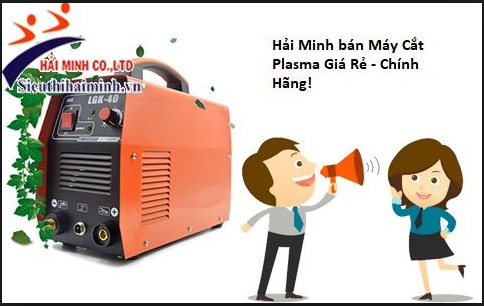 Lựa chọn đơn vị cung cấp máy cắt plasma chính hãng, giá rẻ tại Hải Minh