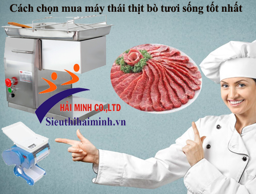 Cách chọn mua máy thái thịt bò tươi sống tốt nhất