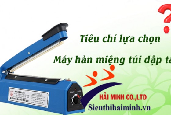 Mua máy hàn miệng túi dập tay dựa theo tiêu chí nào?