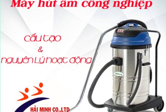 Máy Hút Bụi Công Nghiệp Có Cấu Tạo Và Nguyên Lý Hoạt Động Như Nào?