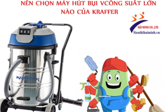 Nên Chọn Máy Hút Bụi Công Suất Lớn Nào Của Kraffer