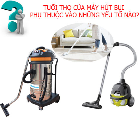 TUỔI THỌ CỦA MÁY HÚT BỤI PHỤ THUỘC VÀO NHỮNG YẾU TỐ NÀO