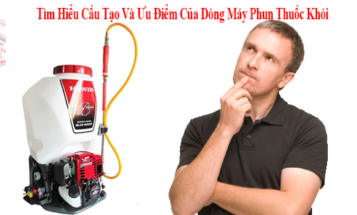 Tìm Hiểu Cấu Tạo Và Ưu Điểm Của Dòng Máy Phun Thuốc Khói