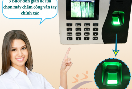 3 Bước Đơn Giản Để Lựa Chọn Máy Chấm Công Vân Tay Chính Xác