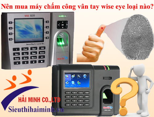 Nên mua máy chấm công vân tay wise eye loại nào?