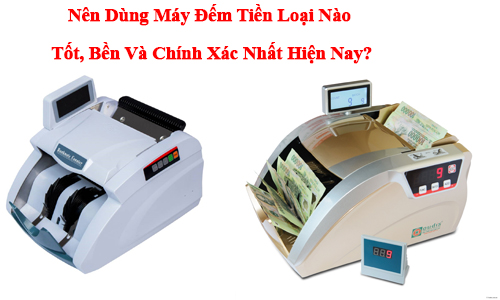 Nên Dùng Máy Đếm Tiền Loại Nào Tốt, Bền Và Chính Xác Nhất Hiện Nay