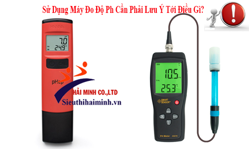 Sử Dụng Máy Đo Độ Ph Cần Phải Lưu Ý Tới Điều Gì?