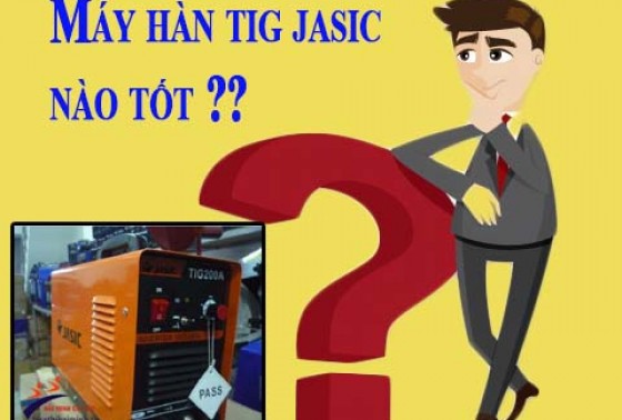 Máy hàn tig jasic nào được tin dùng hiện nay?