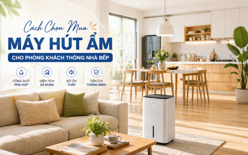 Cách Chọn Mua Máy Hút Ẩm Cho Phòng Khách Thông Nhà Bếp