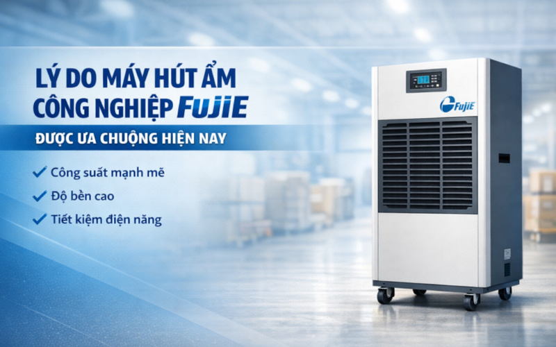 Lý do máy hút ẩm công nghiệp Fujie được ưa chuộng hiện nay?