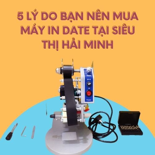 5 Lý Do Bạn Nên Mua Máy In Date Tại Siêu Thị Hải Minh