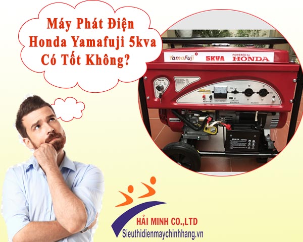 Máy Phát Điện Honda Yamafuji 5kva Có Tốt Không?